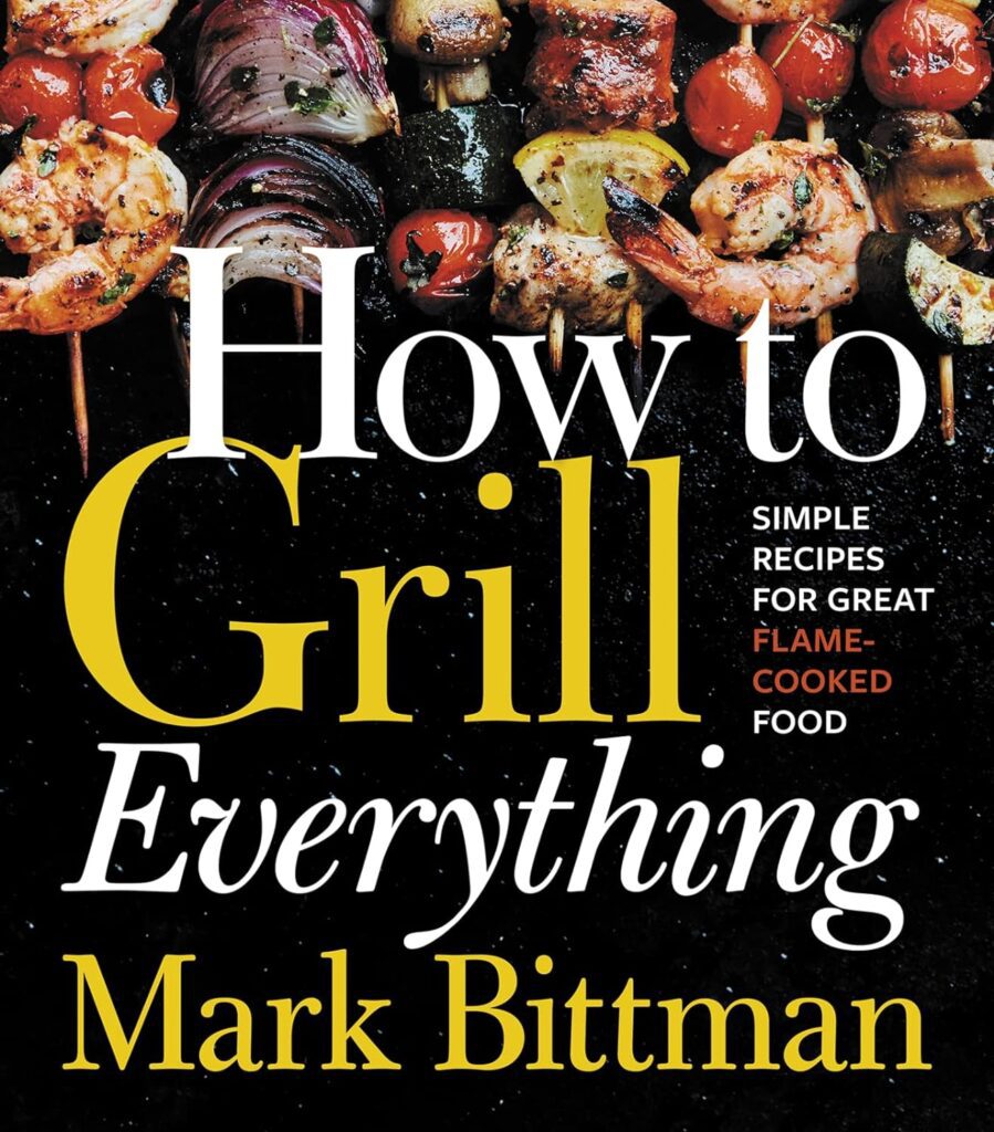 How To Grill Everything: Simple Recipes for Great Flame-Cooked Food: A Grilling BBQ Cookbook (How to Cook Everything Series, 8)