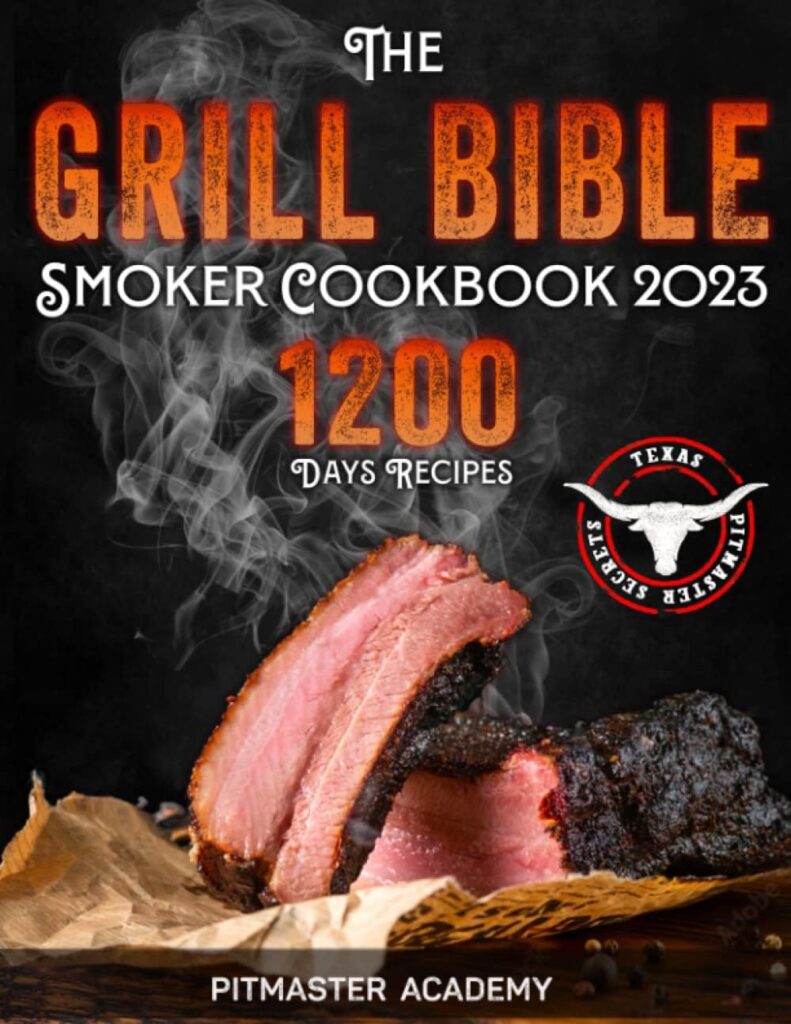 The Grill Bible • Smoker Cookbook 2023: 1200 Days of Tender  Juicy Bbq Recipes to Surprise Your Guests | Discover the Ultimate Texas Brisket Secrets and Become an Award-Winning Pitmaster